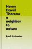 Henry David Thoreau : a neighbor to nature