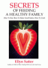 Secrets of feeding a healthy family : how to eat, how to raise good eaters, how to cook