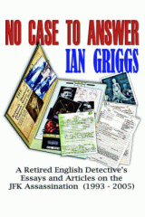 No case to answer : a retired English detective's essays and articles on the JFK assassination  : 1993-2005