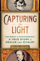 Capturing the light : the birth of photography, a true story of genius and rivalry