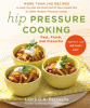 Hip pressure cooking : fast, fresh, and flavorful