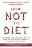 How not to diet : the groundbreaking science of healthy, permanent weight loss