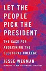 Let the people pick the president : the case for abolishing the Electoral College