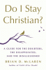 Do I stay Christian? : a guide for the doubters, the disappointed, and the disillusioned