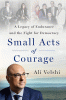 Small acts of courage : a legacy of endurance and the fight for democracy