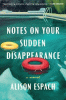 Notes on your sudden disappearance : a novel