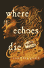 Where Echoes Die by Gould, Courtney, Author