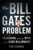 The Bill Gates problem : reckoning with the myth of the good billionaire