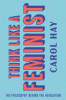 Think like a feminist : the philosophy behind the revolution