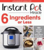 Instant Pot miracle 6 ingredients or less : 100 no-fuss recipes for easy meals every day