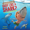 What if you could sniff like a shark? : explore the superpowers of ocean animals