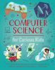 Computer Science for Curious Kids : An iIlustrated Introduction to Software Programming, Artificial Intelligence, Cyber-Security-and More!
