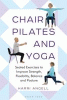 Chair pilates and yoga : seated exercises to improve strength, flexibility, balance and posture