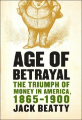 Age of betrayal : the triumph of money in America, 1865-1900