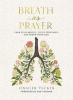 Breath as Prayer: Calm Your Anxiety, Focus Your Mind, and Renew Your Soul (80+ Breath Prayers and Devotional Meditations) - The Perfect Christian Gift