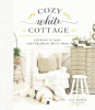 Cozy white cottage : 100 ways to love the feeling ...