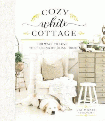 Cozy white cottage : 100 ways to love the feeling of being home