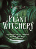 Plant witchery : discover the sacred language, wisdom, and magic of 200 plants