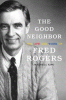 Book cover of The Good Neighbor : the life and work of Fred Rogers