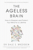 The ageless brain : how to sharpen and protect your mind for a lifetime