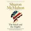 The small and the mighty : twelve unsung Americans who changed the course of history, from the founding to the civil rights movement