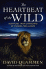 The heartbeat of the wild : dispatches from landscapes of wonder, peril, and hope
