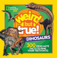 Weird but true! dinosaurs : 300 dino-mite facts to sink your teeth into.