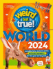 Weird but true! world 2024 : incredible facts, awesome photos, and weird wonders-for this year and beyond!