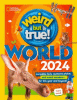 Weird but true! World 2024 : incredible facts, awesome photos, and weird wonders-- for this year and beyond!