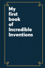 My first book of Incredible Inventions.