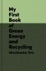My first book of green energy and recycling : learn about renewable energy, waste reduction, and recycling with fun facts!