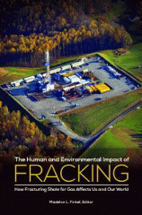 The human and environmental impact of fracking : how fracturing shale for gas affects us and our world