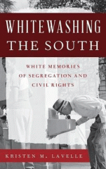 Whitewashing the South : white memories of segregation and civil rights