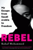 Rebel : my escape from Saudi Arabia to freedom