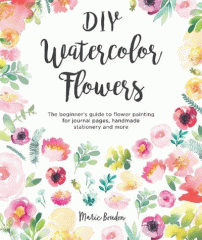 DIY watercolor flowers : the beginner's guide to flower painting for journal pages, handmade stationery and more