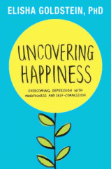 Uncovering happiness : overcoming depression with mindfulness and self-compassion