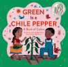 Green is a Chile Pepper : A Book of Colors