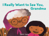 I really want to see you, Grandma