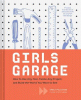 Girls garage : how to use any tool, tackle any project and build the world you want to see