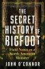 The secret history of Bigfoot : field notes on a north American monster