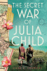 The secret war of Julia Child : a novel