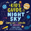 A kid's guide to the night sky : simple ways to explore the universe