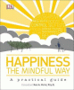 Happiness the mindful way : a practical guide