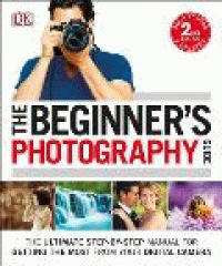 The beginner's photography guide : the ultimate step-by-step manual for getting the most from your digital camera