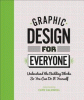 Graphic design for everyone : understand the building blocks so you can do it yourself.