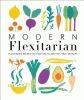 Modern flexitarian : plant-inspired recipes you can flex to add fish, meat, or dairy.