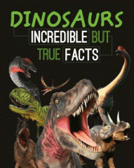 Dinosaurs : incredible but true facts
