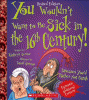 You wouldn't want to be sick in the 16th century : diseases you'd rather not catch