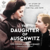 The daughter of Auschwitz : my story of resilience, survival, and hope