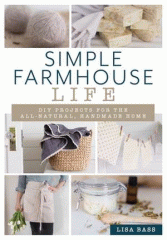 Simple farmhouse life : DIY projects for the all -natural, handmade home